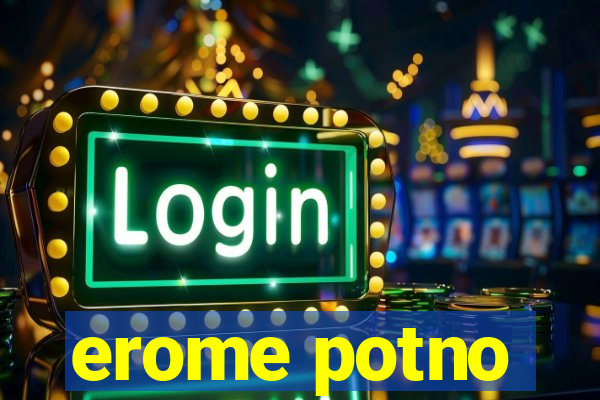 erome potno